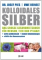 Kolloidales Silber. Das grosse Gesundheitsbuch für Mensch, Tier und Pflanze